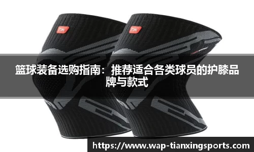 篮球装备选购指南：推荐适合各类球员的护膝品牌与款式