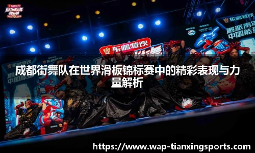 成都街舞队在世界滑板锦标赛中的精彩表现与力量解析